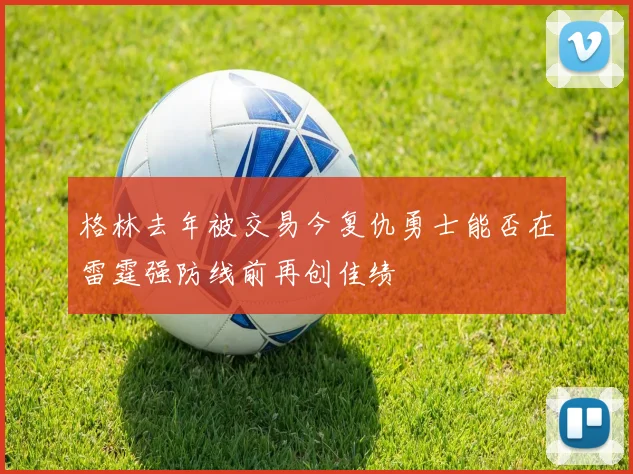 格林去年被交易今复仇勇士能否在雷霆强防线前再创佳绩